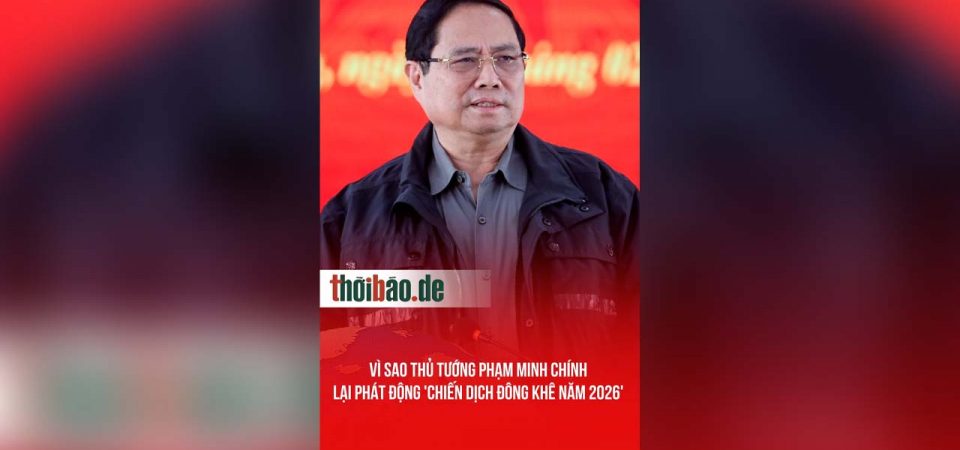 VÌ SAO THỦ TƯỚNG PHẠM MINH CHÍNH LẠI PHÁT ĐỘNG ‚CHIẾN DỊCH ĐÔNG KHÊ NĂM 2026‘