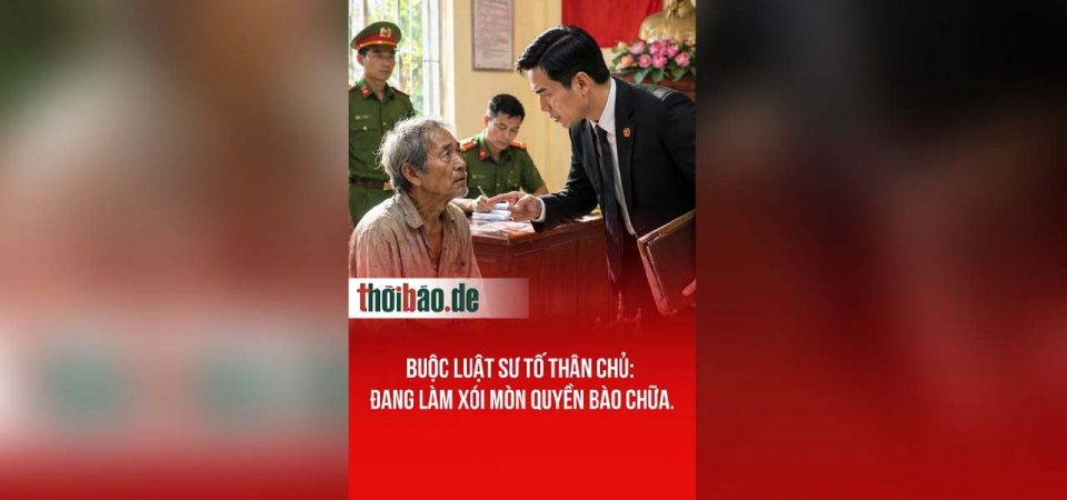 Buộc Luật Sư tố thân chủ: Đang làm xói mòn quyền bào chữa.