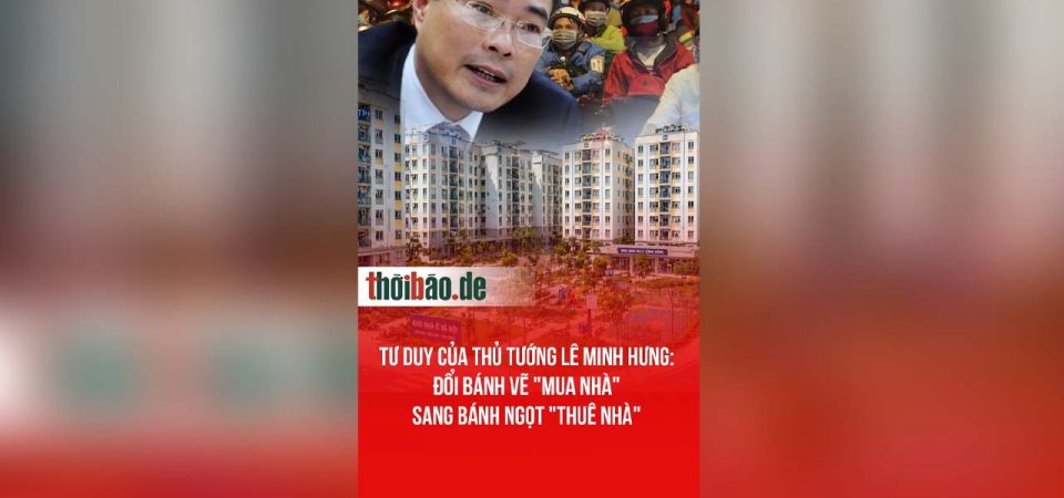 Tư duy của Thủ tướng Lê Minh Hưng: Đổi bánh vẽ „mua nhà“ sang bánh ngọt „thuê nhà“