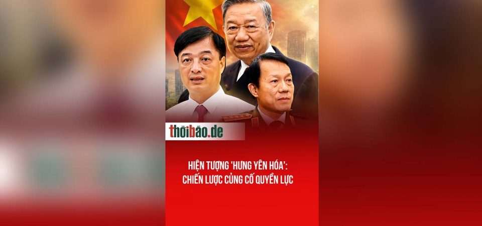 Hiện tượng ‚Hưng Yên hóa‘: Chiến lược củng cố quyền lực