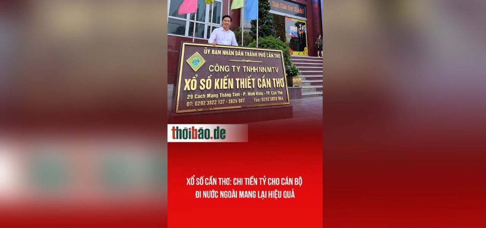 Xổ số Cần Thơ: Chi tiền tỷ cho cán bộ đi nước ngoài mang lại hiệu quả