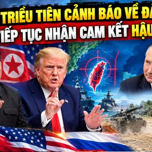 Mỹ bị Triều Tiên cảnh báo về Đài Loan, Nga tiếp tục nhận cam kết hậu thuẫn