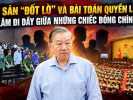 Di sản “đốt lò” và bài toán quyền lực: Tô Lâm đi dây giữa những chiếc bóng chính trị